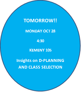 TOMORROW!!
MONDAY OCT 28 
4:30
KEMENY 105
Insights on D-PLANNING AND CLASS SELECTION

